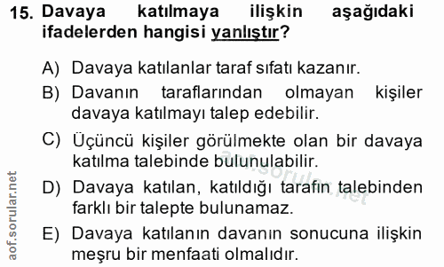 15. soru: Davaya katılmaya ilişkin aşağıdaki ifadelerden hangisi yanlıştır? A) Davaya katılanlar taraf sıfatı kazanır. B) Davan…