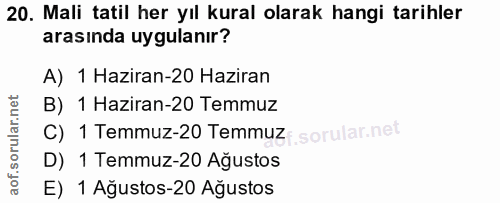 20. soru: Mali tatil her yıl kural olarak hangi tarihler arasında uygulanır? A) 1 Haziran-20 Haziran B) 1 Haziran-20 Temmuz C)…