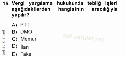 15. soru: Vergi yargılama hukukunda tebliğ işleri aşağıdakilerden hangisinin aracılığıyla yapılır? A) PTT B) DMO C) Memur D) İl…