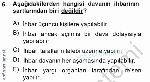 6. soru: Aşağıdakilerden hangisi davanın ihbarının şartlarından biri değildir? A) İhbar üçüncü kişilere yapılabilir. B) İhbar…