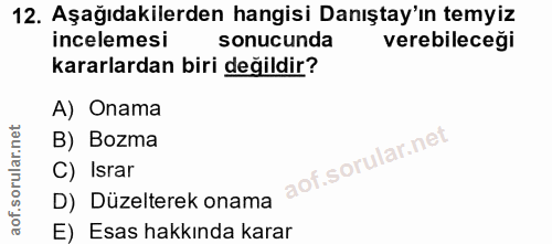 12. soru: Aşağıdakilerden hangisi Danıştay'ın temyiz incelemesi sonucunda verebileceği kararlardan biri değildir? A) Onama B) B…