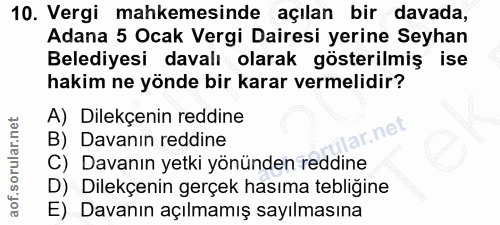 10. soru: Vergi mahkemesinde açılan bir davada, Adana 5 Ocak Vergi Dairesi yerine Seyhan Belediyesi davalı olarak gösterilmiş i…