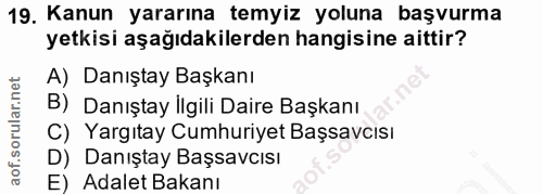 19. soru: Kanun yararına temyiz yoluna başvurma yetkisi aşağıdakilerden hangisine aittir? A) Danıştay Başkanı B) Danıştay ligil…
