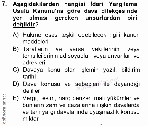 7. soru: Aşağıdakilerden hangisi Idari Yargılama Usulü Kanunu'na göre dava dilekçesinde yer alması gereken unsurlardan biri de…