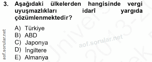 3. soru: Aşağıdaki ülkelerden • hangisinde vergi uyuşmazlıkları idari yargıda çözümlenmektedir? A) Türkiye B) ABD C) Japonya D…