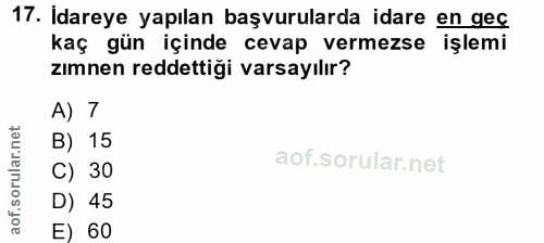 17. soru: İdareye yapılan başvurularda idare en geç kaç gün içinde cevap vermezse işlemi zımnen reddettiği varsayılır? A) 7 B)…