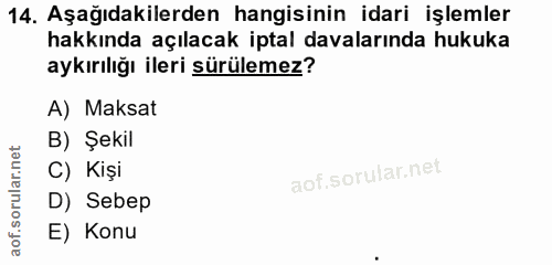 14. soru: Aşağıdakilerden hangisinin idari işlemler hakkında açılacak iptal davalarında hukuka aykırılığı ileri sürülemez? A) M…
