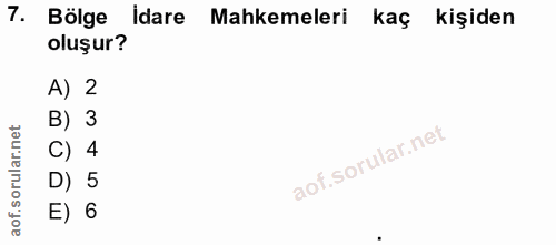7. soru: Bölge idare Mahkemeleri kaç kişiden oluşur? A) 2 B) 3 C) 4 D) 5 E) 6
