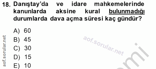 18. soru: Danıştay'da ve idare mahkemelerinde kanunlarda aksine kural bulunmadığı durumlarda dava açma süresi kaç gündür? A) 60…