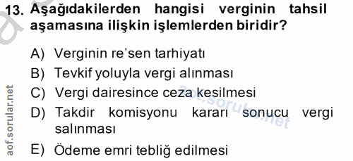 13. soru: Aşağıdakilerden hangisi verginin tahsil aşamasına ilişkin işlemlerden biridir? A) Verginin re'sen tarhiyatı B) Tevkif…