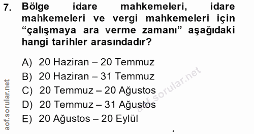 7. soru: Bölge idare mahkemeleri, idare mahkemeleri ve vergi mahkemeleri için "çalışmaya ara verme zamanı" aşağıdaki hangi tar…