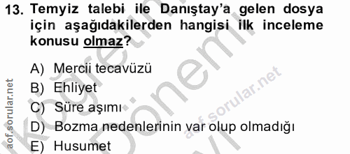 13. soru: Temyiz talebi ile Danıştay'a gelen dosya için aşağıdakilerden hangisi ilk inceleme konusu olmaz? A) Mercii tecavüzü B…