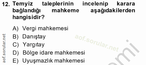 12. soru: Temyiz taleplerinin incelenip karara bağlandığı mahkeme aşağıdakilerden hangisidir? A) Vergi mahkemesi B) Danıştay C)…