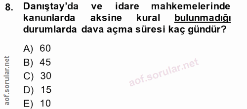 8. soru: Danıştay'da ve idare mahkemelerinde kanunlarda aksine kural bulunmadığı durumlarda dava açma süresi kaç gündür? A) 60…
