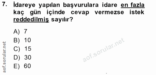 7. soru: Idareye yapılan başvurulara idare en fazla kaç gün içinde cevap vermezse istek reddedilmiş sayılır? A) 7 B) 10 C) 15…
