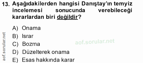13. soru: Aşağıdakilerden hangisi Danıştay'ın temyiz incelemesi sonucunda verebileceği kararlardan biri değildir? A) Onama B) I…