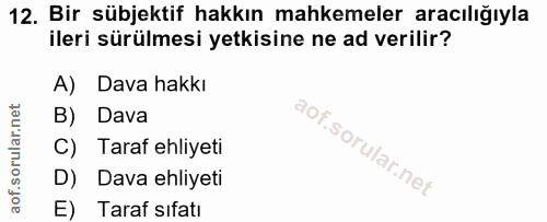 12. soru: Bir sübjektif hakkın mahkemeler aracılığıyla ileri sürülmesi yetkisine ne ad verilir? A) Dava hakkı B) Dava C) Taraf…