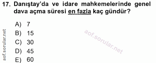 17. soru: Danıştay'da ve idare mahkemelerinde genel dava açma süresi en fazla kaç gündür? A) 7 B) 15 C) 30 D) 45 E) 60