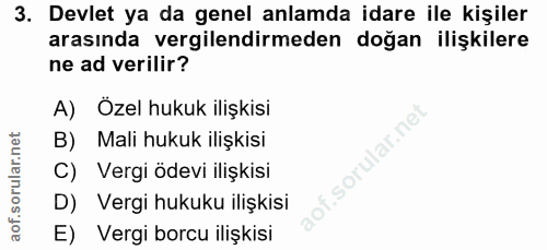 3. soru: Devlet ya da genel anlamda idare ile kişiler arasında vergilendirmeden doğan ilişkilere ne ad verilir? A) Özel hukuk…