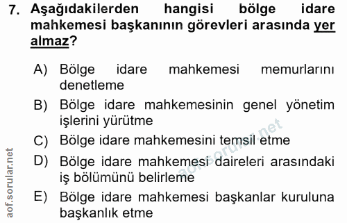 7. soru: Aşağıdakilerden hangisi bölge idare mahkemesi başkanının görevleri arasında yer almaz? A) Bölge idare mahkemesi memur…
