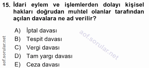 15. soru: Idari eylem ve işlemlerden dolayı kişisel hakları doğrudan muhtel olanlar tarafından açılan davalara ne ad verilir? A…