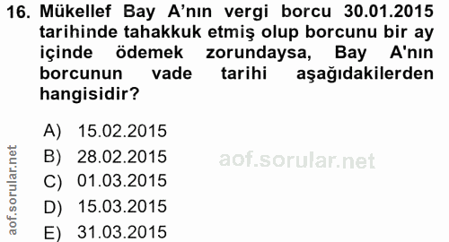 16. soru: Mükellef Bay A'nın vergi borcu 30.01.2015 tarihinde tahakkuk etmiş olup borcunu bir ay içinde ödemek zorundaysa, Bay…
