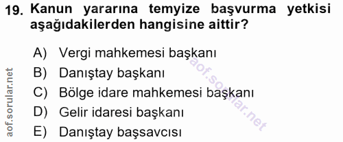 19. soru: Kanun yararına temyize başvurma yetkisi aşağıdakilerden hangisine aittir? A) Vergi mahkemesi başkanı B) Danıştay başk…