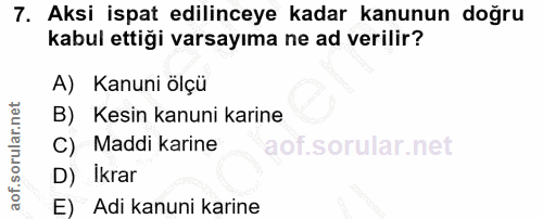 7. soru: Aksi ispat edilinceye kadar kanunun doğru kabul ettiği varsayıma ne ad verilir? A) Kanuni ölçü B) Kesin kanuni karine…