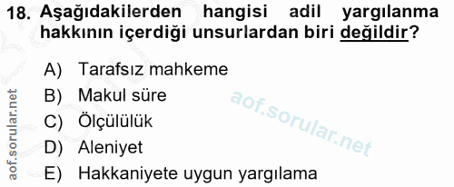 18. soru: Aşağıdakilerden hangisi adil yargılanma hakkının içerdiği unsurlardan biri değildir? A) Tarafsız mahkeme B) Makul sür…