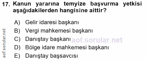17. soru: Kanun yararına temyize başvurma yetkisi aşağıdakilerden hangisine aittir? A) Gelir idaresi başkanı B) Vergi mahkemesi…
