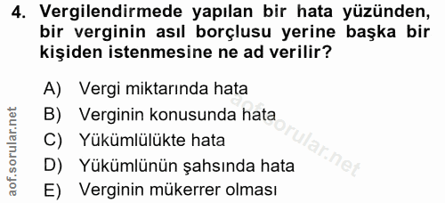 4. soru: Vergilendirmede yapılan bir hata yüzünden, bir verginin asıl borçlusu yerine başka bir kişiden istenmesine ne ad veri…