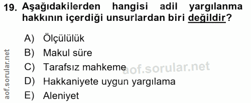 19. soru: Aşağıdakilerden hangisi adil yargılanma hakkının içerdiği unsurlardan biri değildir? A) Ölçülülük B) Makul süre C) Ta…