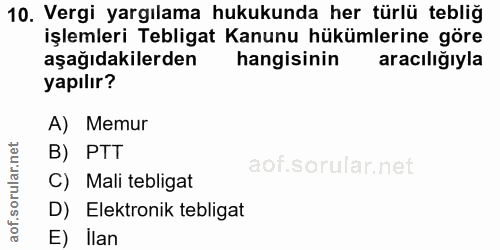 10. soru: Vergi yargılama hukukunda her türlü tebliğ işlemleri Tebligat Kanunu hükümlerine göre aşağıdakilerden hangisinin arac…
