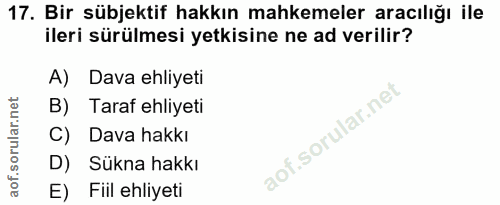 17. soru: Bir sübjektif hakkın mahkemeler aracılığı ile ileri sürülmesi yetkisine ne ad verilir? A) Dava ehliyeti B) Taraf ehli…