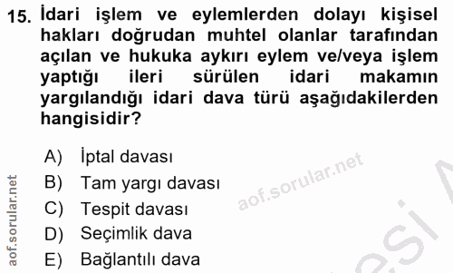 15. soru: Idari işlem ve eylemlerden dolayı kişisel hakları doğrudan muhtel olanlar tarafından açılan ve hukuka aykırı eylem ve…