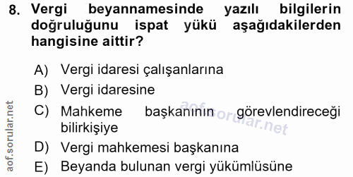 8. soru: Vergi beyannamesinde yazılı bilgilerin doğruluğunu ispat yükü aşağıdakilerden hangisine aittir? A) Vergi idaresi çalı…