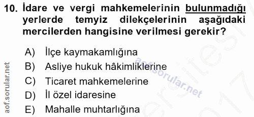 10. soru: Idare ve vergi mahkemelerinin bulunmadığı yerlerde temyiz dilekçelerinin aşağıdaki mercilerden hangisine verilmesi ge…
