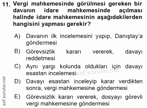 11. soru: Vergi mahkemesinde görülmesi gereken bir davanın idare mahkemesinde açılması halinde idare mahkemesinin aşağıdakilerd…