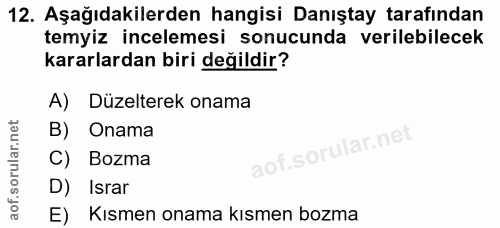 12. soru: Aşağıdakilerden hangisi Danıştay tarafından temyiz incelemesi sonucunda verilebilecek kararlardan biri değildir? A) D…