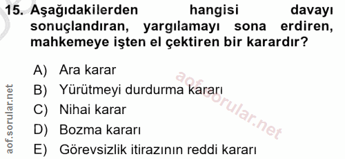 15. soru: Aşağıdakilerden hangisi davayı sonuçlandıran, yargılamayı sona erdiren, mahkemeye işten el çektiren bir karardır? A)…