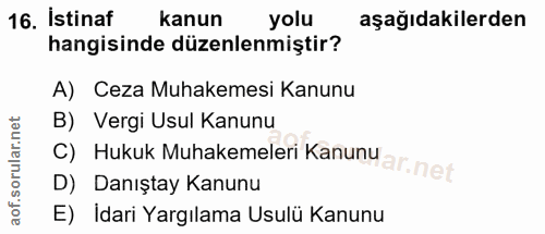 16. soru: İstinaf kanun yolu aşağıdakilerden hangisinde düzenlenmiştir? A) Ceza Muhakemesi Kanunu B) Vergi Usul Kanunu D) Danış…