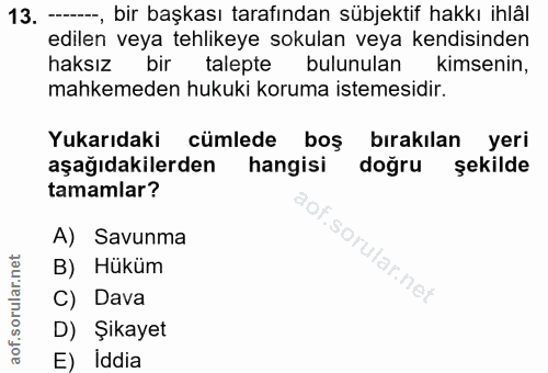 13. soru: —, bir başkası tarafından sübjektif hakkı ihlâl edilen veya tehlikeye sokulan veya kendisinden haksız bir talepte bul…