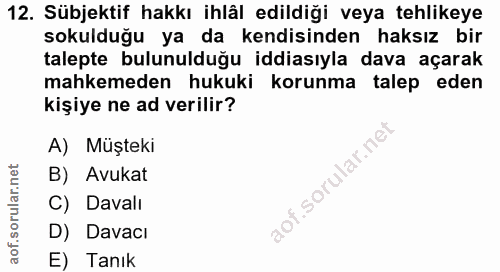 12. soru: Sübjektif hakkı ihlål edildiği veya tehlikeye sokulduğu ya da kendisinden haksız bir talepte bulunulduğu iddiasıyla d…