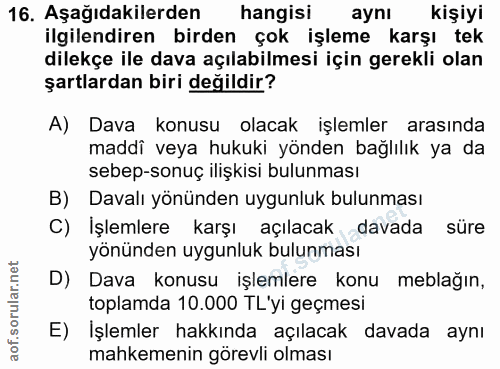 16. soru: Aşağıdakilerden hangisi aynı kişiyi ilgilendiren birden çok işleme karşı tek dilekçe ile dava açılabilmesi için gerek…