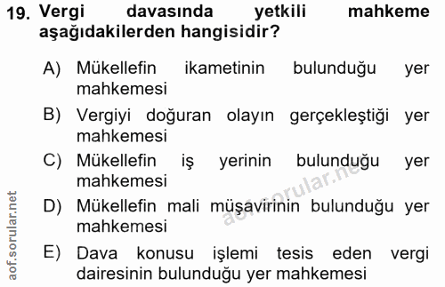 19. soru: Vergi davasinda yetkili mahkeme aşağıdakilerden hangisidir? A) Mükellefin ikametinin bulunduğu yer mahkemesi B) Vergi…