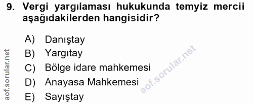 9. soru: Vergi yargılaması hukukunda temyiz mercii aşağıdakilerden hangisidir? A) Danıştay B) Yargıtay of. C) Bölge idare mahk…