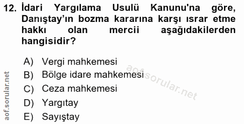 12. soru: Idari Yargılama Usulü Kanunu'na göre, Danıştay'ın bozma kararına karşı ısrar etme hakkı olan mercii aşağıdakilerden h…