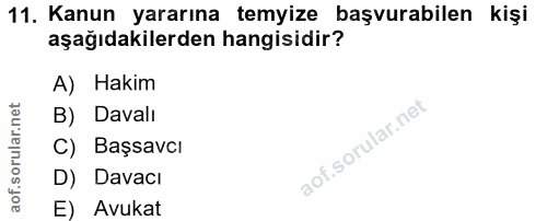 11. soru: Kanun yararına temyize başvurabilen kişi aşağıdakilerden hangisidir? A) Hakim B) Davalı C) Başsavcı D) Davacı E) Avukat