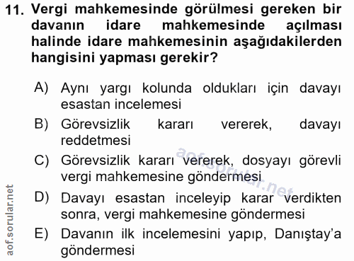 11. soru: Vergi mahkemesinde görülmesi gereken bir davanın idare mahkemesinde açılması halinde idare mahkemesinin aşağıdakilerd…