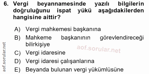 6. soru: Vergi beyannamesinde yazılı bilgilerin doğruluğunu ispat yükü aşağıdakilerden hangisine aittir? A) Vergi mahkemesi ba…